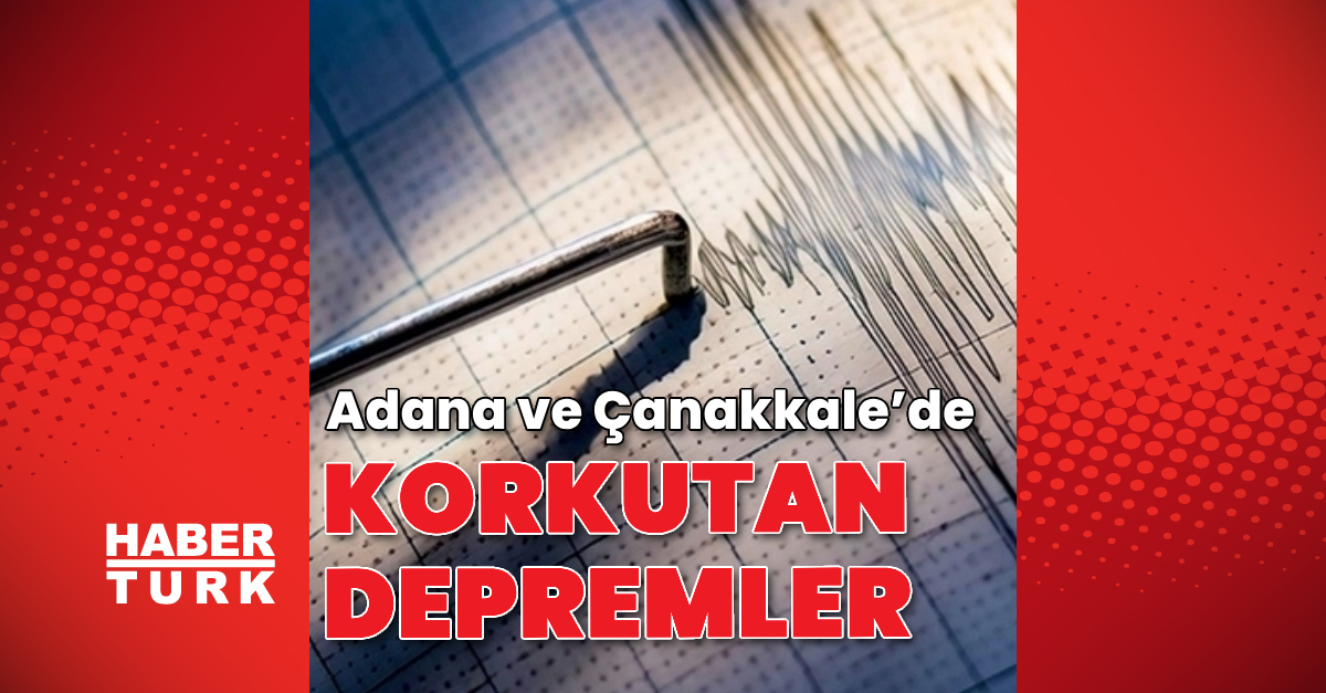 Adana ve Çanakkale’de korkutan depremler